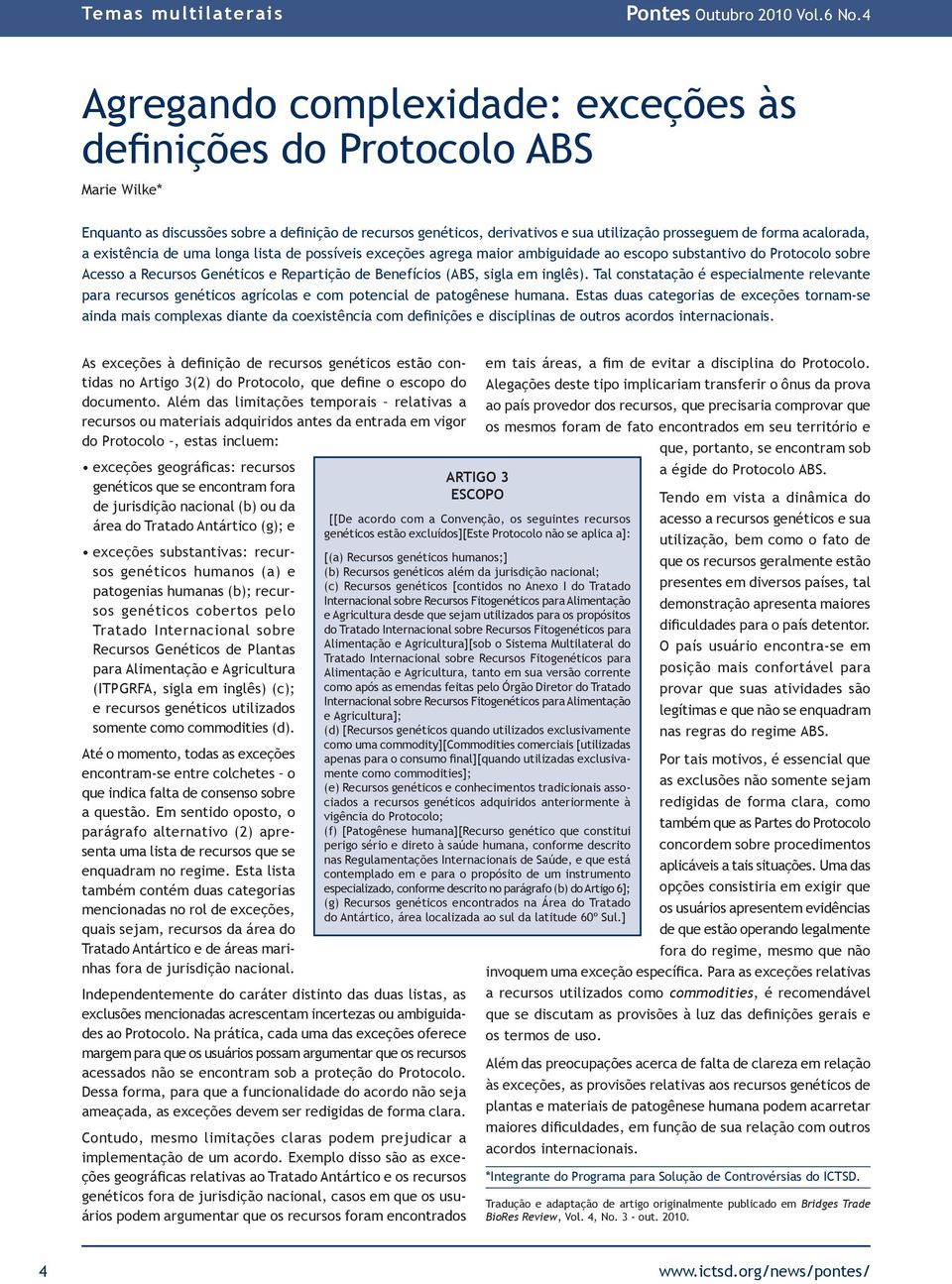 acalorada, a existência de uma longa lista de possíveis exceções agrega maior ambiguidade ao escopo substantivo do Protocolo sobre Acesso a Recursos Genéticos e Repartição de Benefícios (ABS, sigla