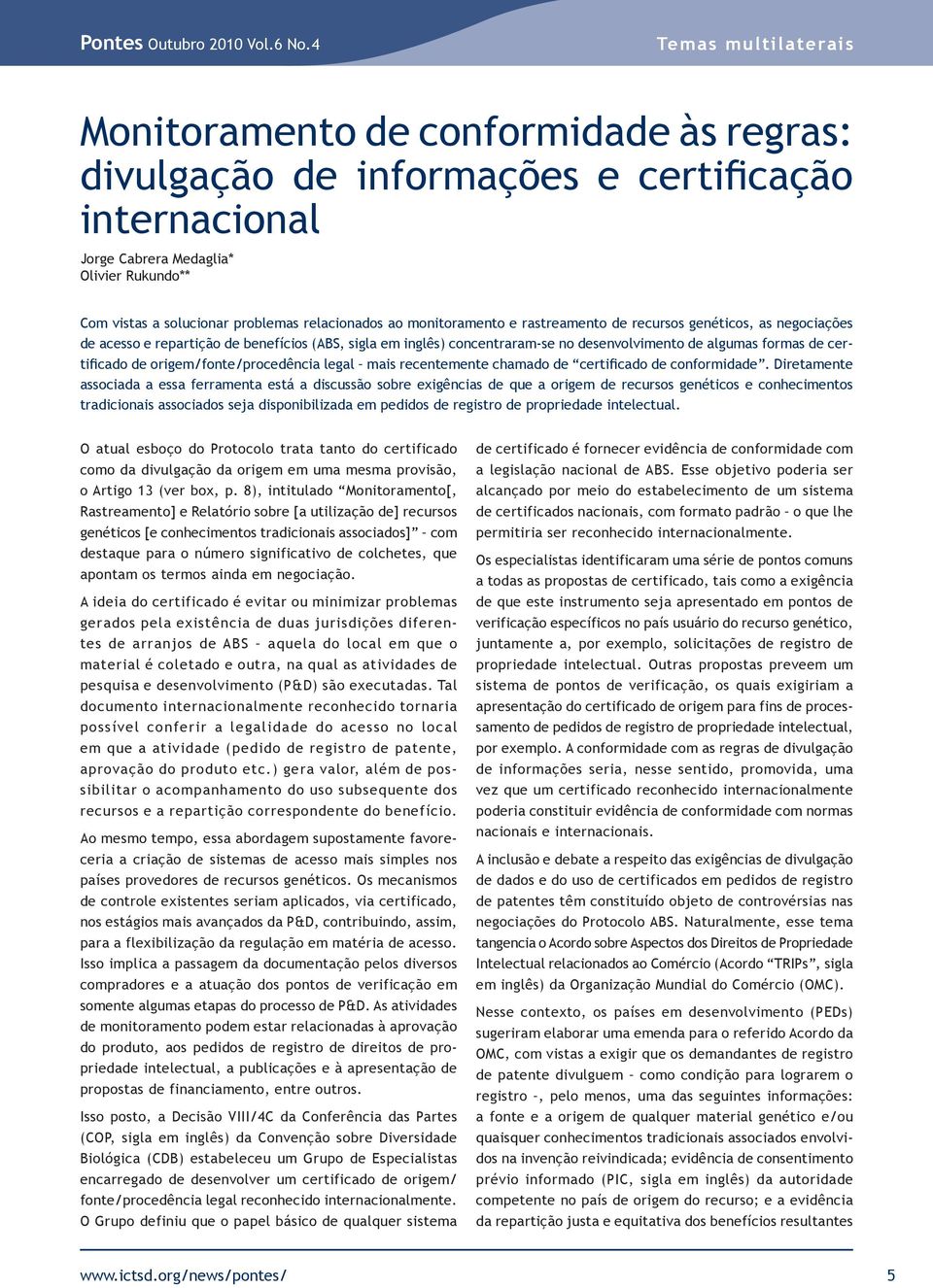 relacionados ao monitoramento e rastreamento de recursos genéticos, as negociações de acesso e repartição de benefícios (ABS, sigla em inglês) concentraram-se no desenvolvimento de algumas formas de