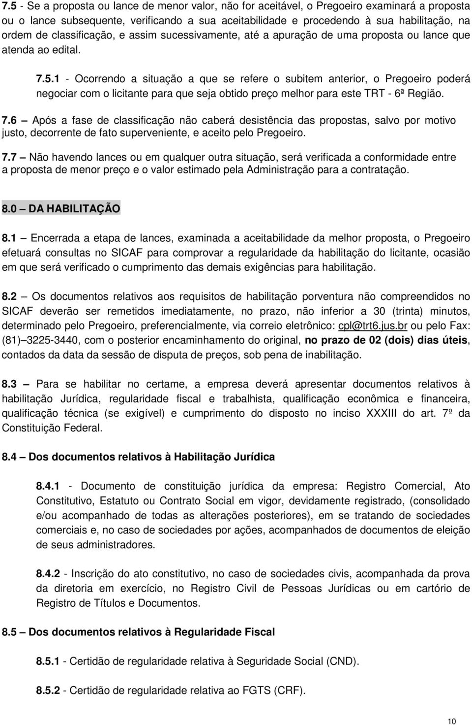 1 - Ocorrendo a situação a que se refere o subitem anterior, o Pregoeiro poderá negociar com o licitante para que seja obtido preço melhor para este TRT - 6ª Região. 7.