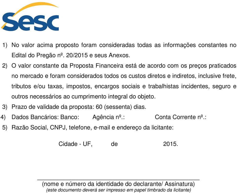 taxas, impostos, encargos sociais e trabalhistas incidentes, seguro e outros necessários ao cumprimento integral do objeto. 3) Prazo de validade da proposta: 60 (sessenta) dias.