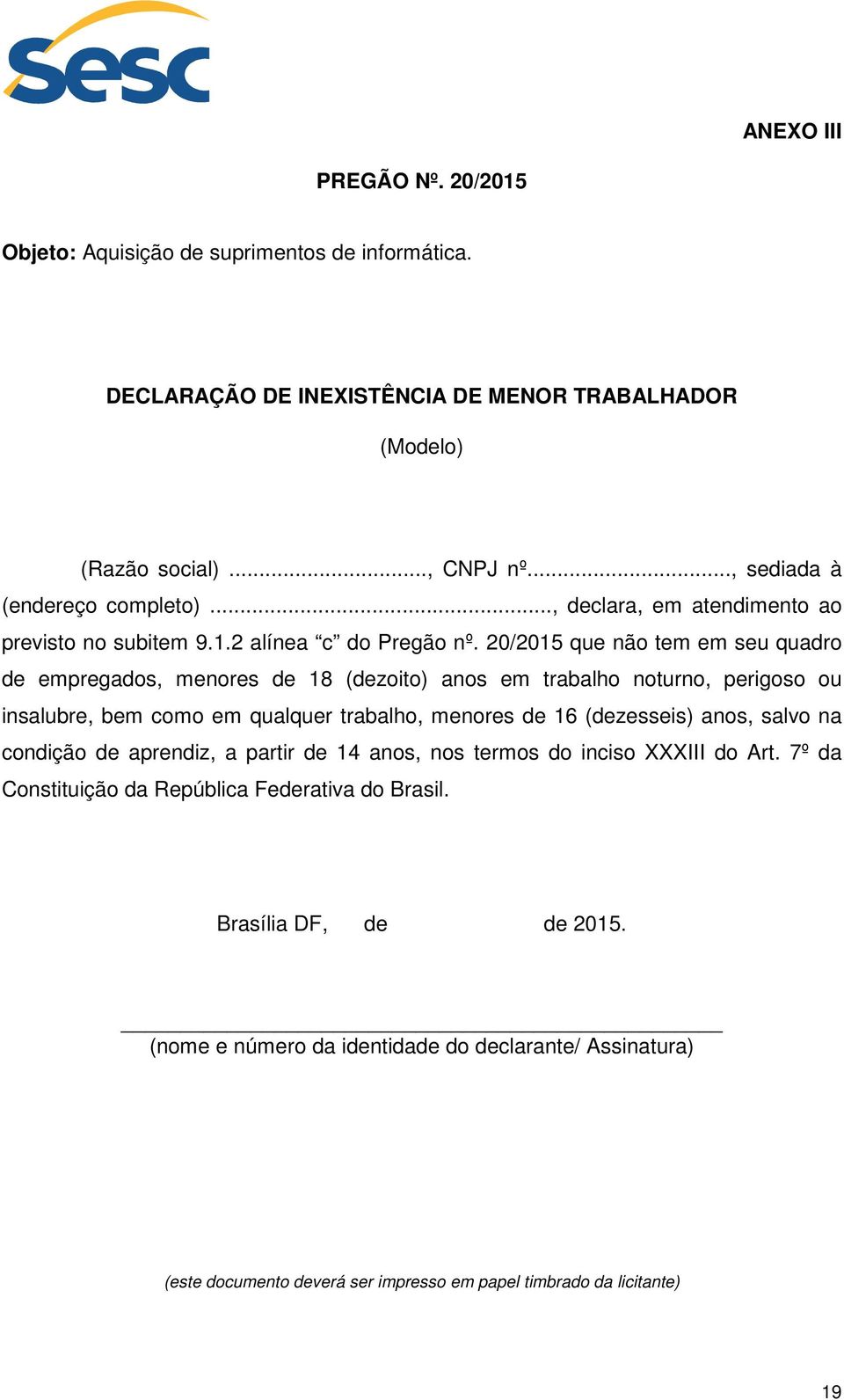 20/2015 que não tem em seu quadro de empregados, menores de 18 (dezoito) anos em trabalho noturno, perigoso ou insalubre, bem como em qualquer trabalho, menores de 16 (dezesseis) anos,