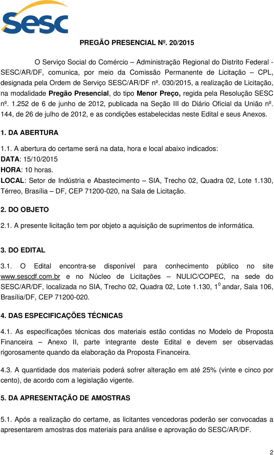 030/2015, a realização de Licitação, na modalidade Pregão Presencial, do tipo Menor Preço, regida pela Resolução SESC nº. 1.