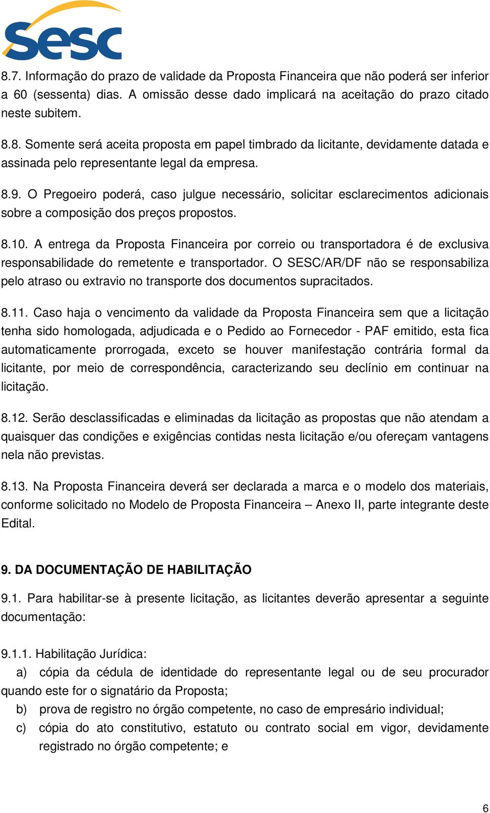 A entrega da Proposta Financeira por correio ou transportadora é de exclusiva responsabilidade do remetente e transportador.