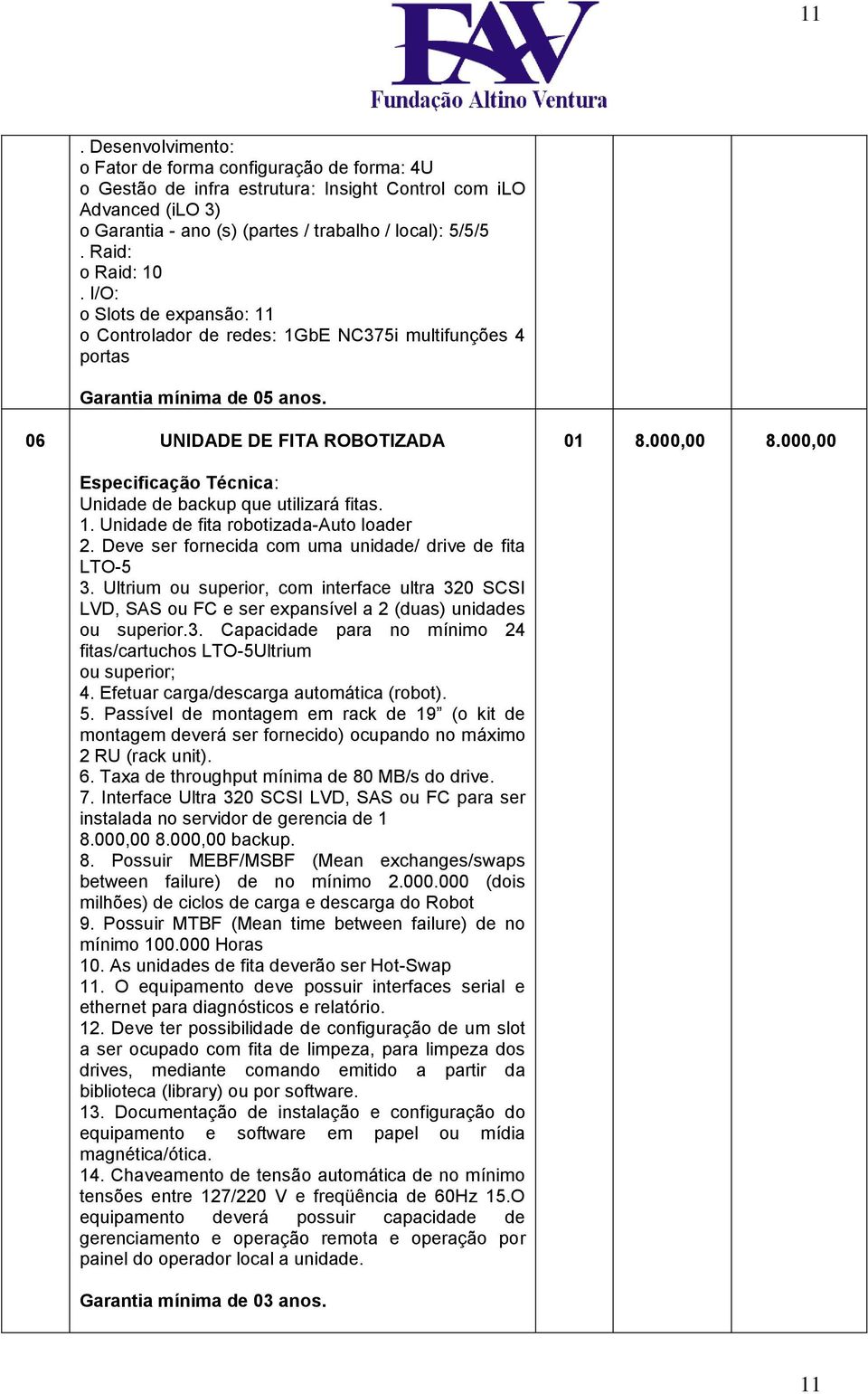 000,00 Especificação Técnica: Unidade de backup que utilizará fitas. 1. Unidade de fita robotizada-auto loader 2. Deve ser fornecida com uma unidade/ drive de fita LTO-5 3.