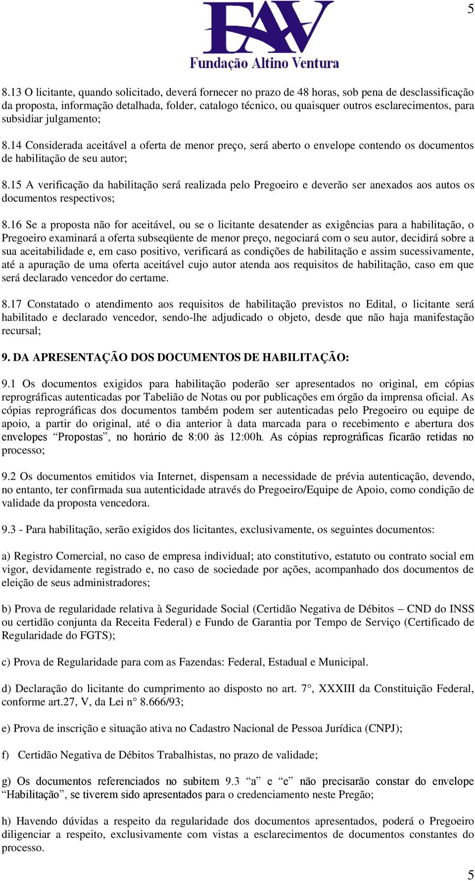 15 A verificação da habilitação será realizada pelo Pregoeiro e deverão ser anexados aos autos os documentos respectivos; 8.