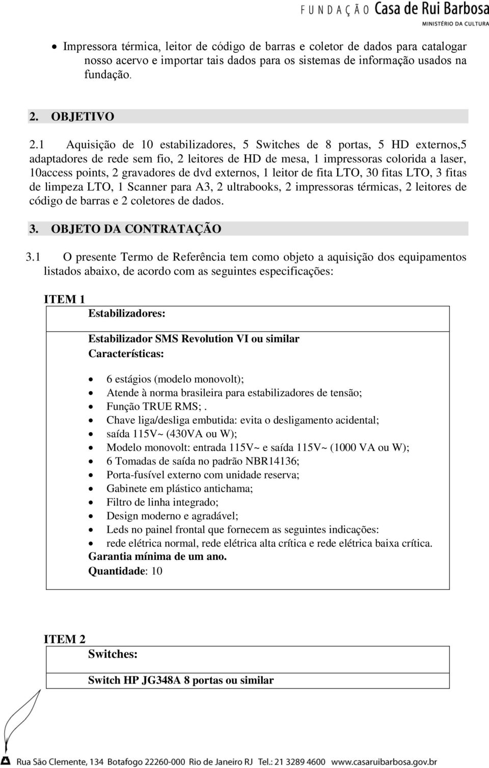 externos, 1 leitor de fita LTO, 30 fitas LTO, 3 fitas de limpeza LTO, 1 Scanner para A3, 2 ultrabooks, 2 impressoras térmicas, 2 leitores de código de barras e 2 coletores de dados. 3. OBJETO DA CONTRATAÇÃO 3.