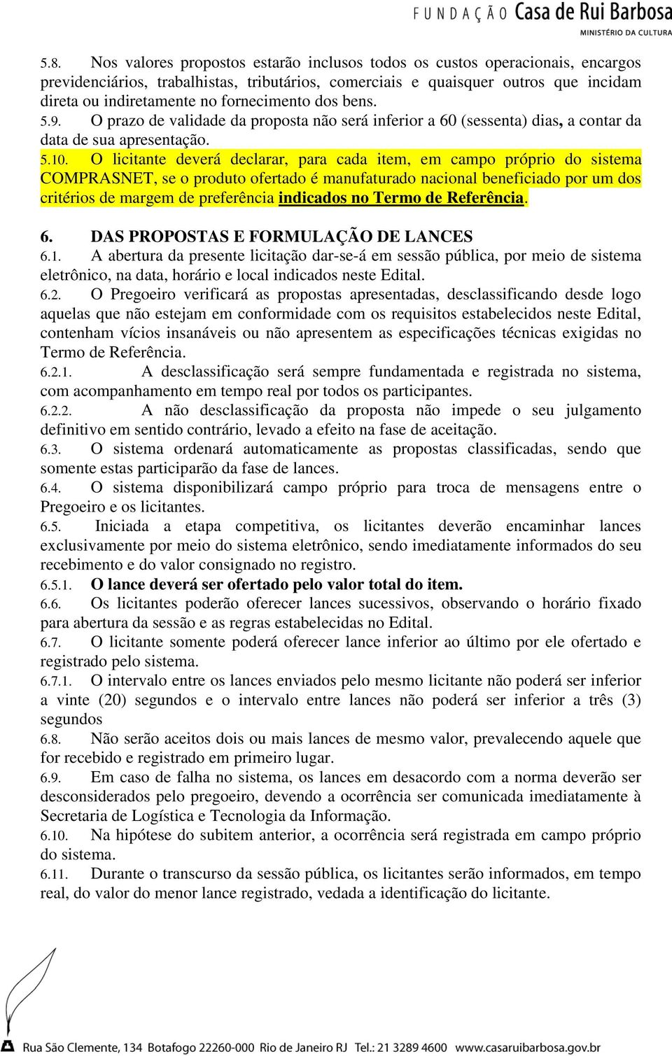 O licitante deverá declarar, para cada item, em campo próprio do sistema COMPRASNET, se o produto ofertado é manufaturado nacional beneficiado por um dos critérios de margem de preferência indicados