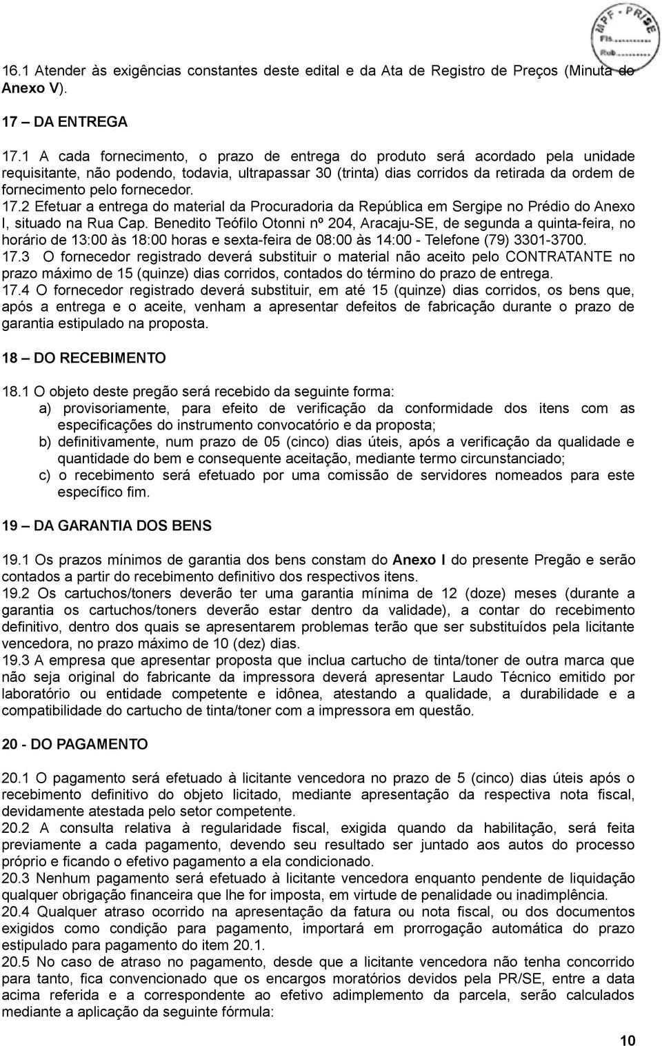 fornecedor. 17.2 Efetuar a entrega do material da Procuradoria da República em Sergipe no Prédio do Anexo I, situado na Rua Cap.