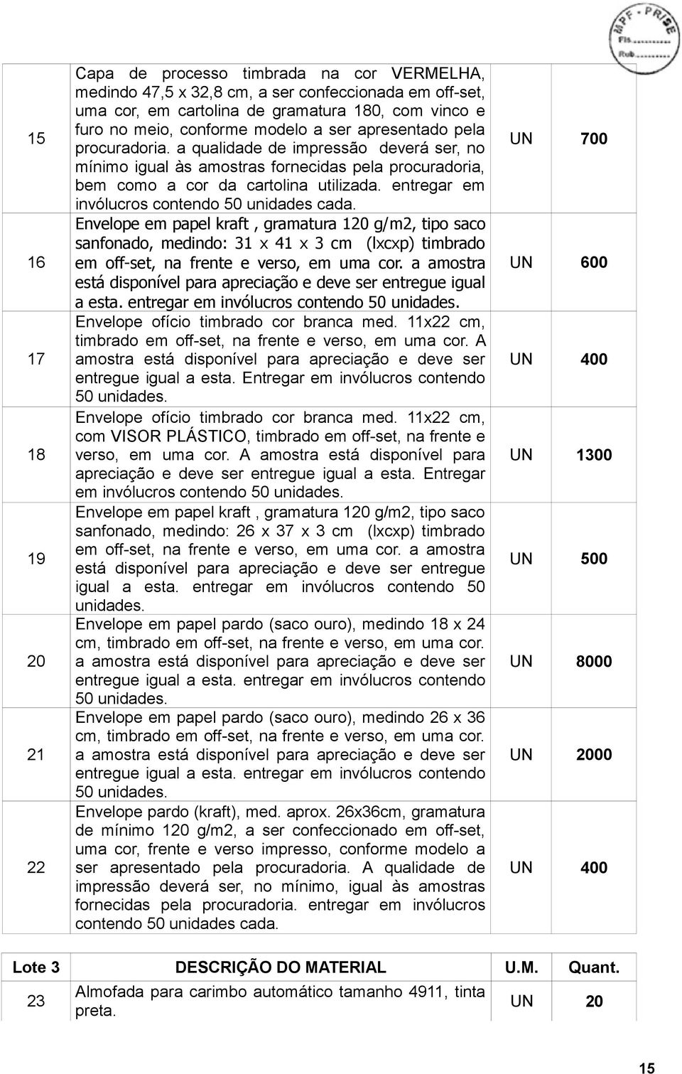 entregar em invólucros contendo 50 unidades cada. Envelope em papel kraft, gramatura 120 g/m2, tipo saco sanfonado, medindo: 31 x 41 x 3 cm (lxcxp) timbrado em off-set, na frente e verso, em uma cor.