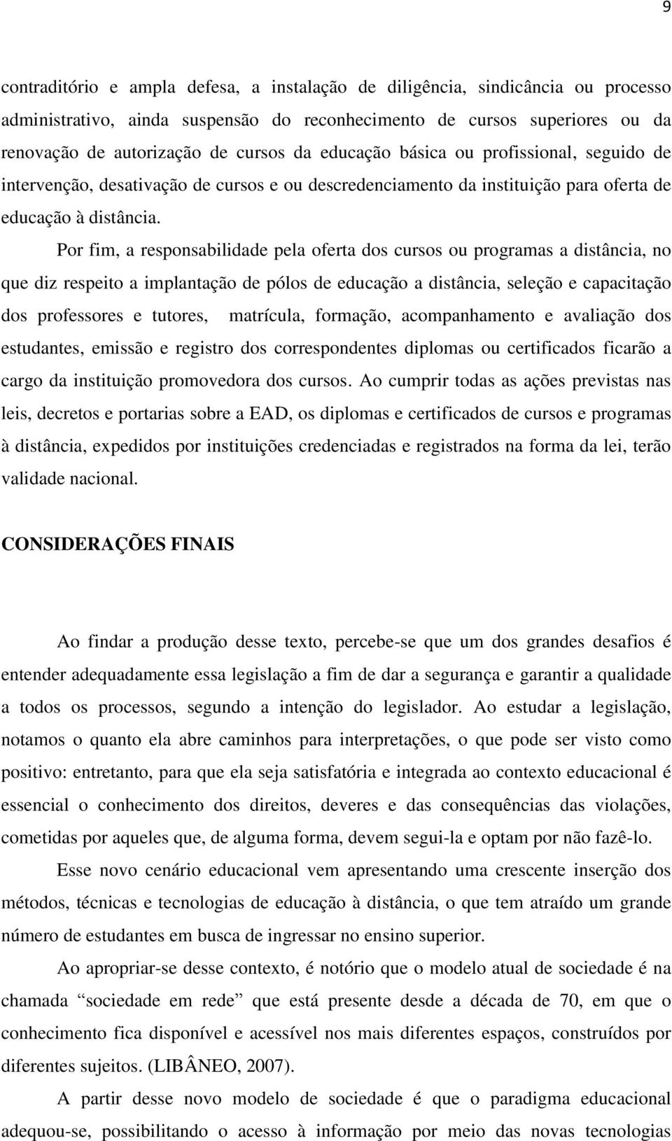 Por fim, a responsabilidade pela oferta dos cursos ou programas a distância, no que diz respeito a implantação de pólos de educação a distância, seleção e capacitação dos professores e tutores,