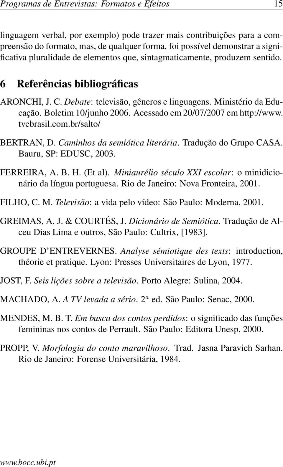 Boletim 10/junho 2006. Acessado em 20/07/2007 em http://www. tvebrasil.com.br/salto/ BERTRAN, D. Caminhos da semiótica literária. Tradução do Grupo CASA. Bauru, SP: EDUSC, 2003. FERREIRA, A. B. H.