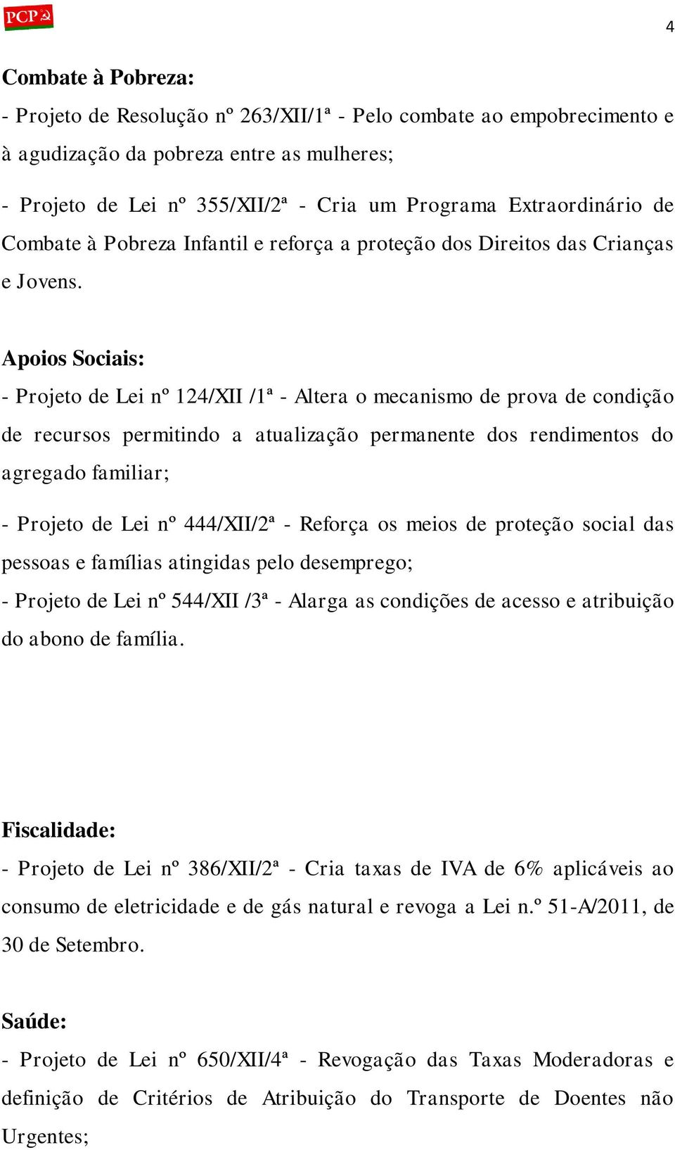 4 Apoios Sociais: - Projeto de Lei nº 124/XII /1ª - Altera o mecanismo de prova de condição de recursos permitindo a atualização permanente dos rendimentos do agregado familiar; - Projeto de Lei nº