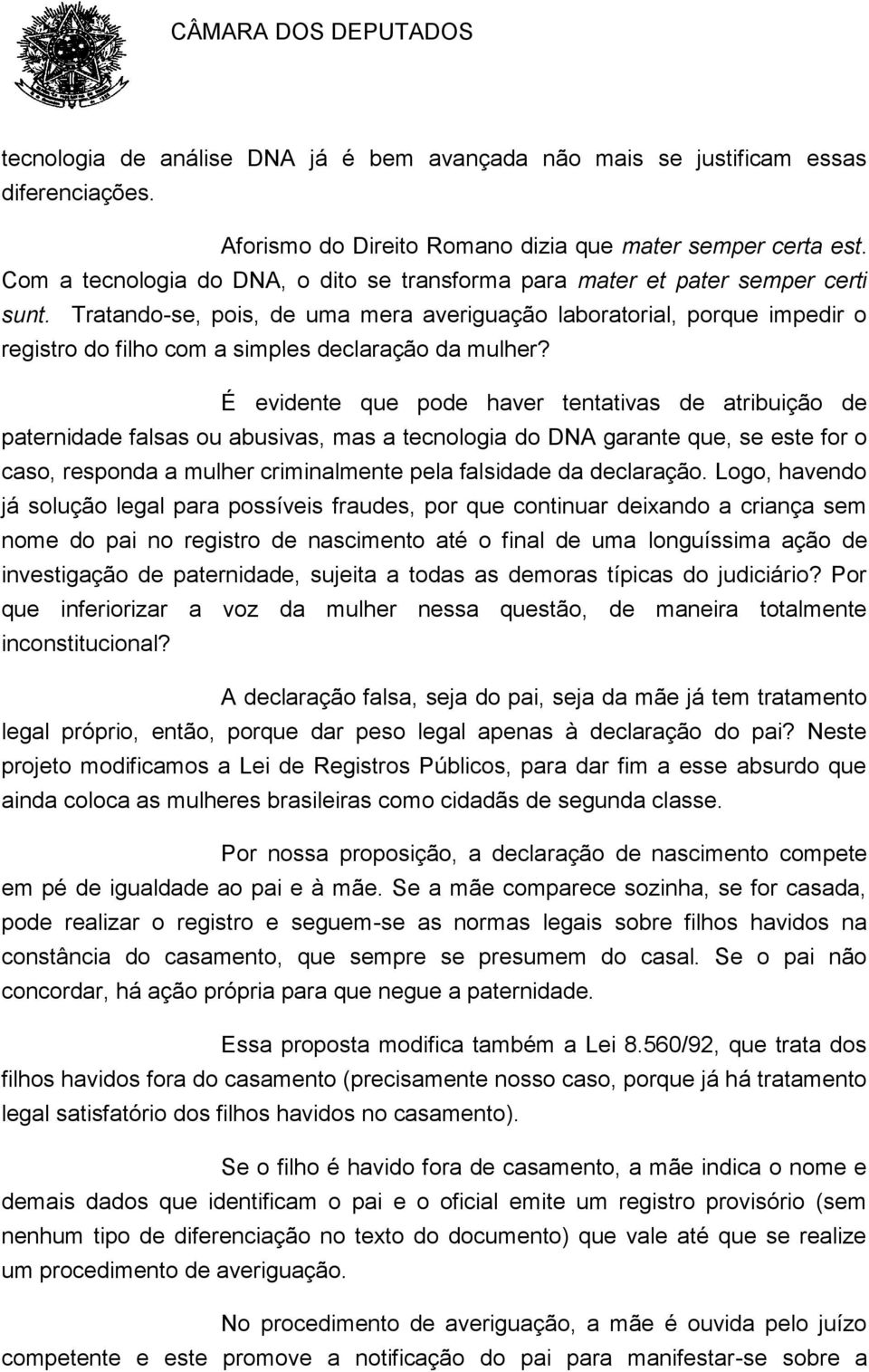 Tratando-se, pois, de uma mera averiguação laboratorial, porque impedir o registro do filho com a simples declaração da mulher?