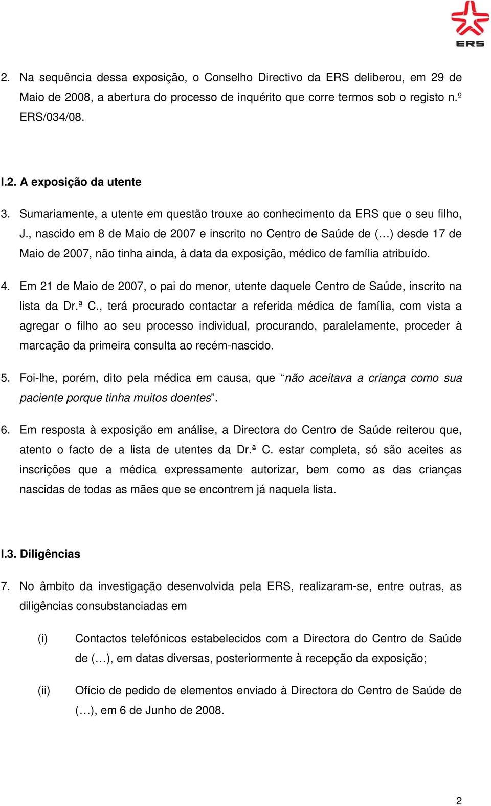 , nascido em 8 de Maio de 2007 e inscrito no Centro de Saúde de ( ) desde 17 de Maio de 2007, não tinha ainda, à data da exposição, médico de família atribuído. 4.