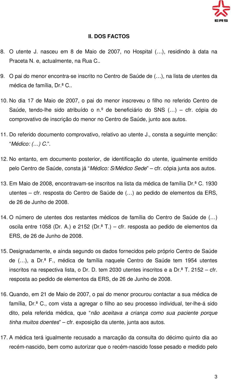 No dia 17 de Maio de 2007, o pai do menor inscreveu o filho no referido Centro de Saúde, tendo-lhe sido atribuído o n.º de beneficiário do SNS ( ) cfr.