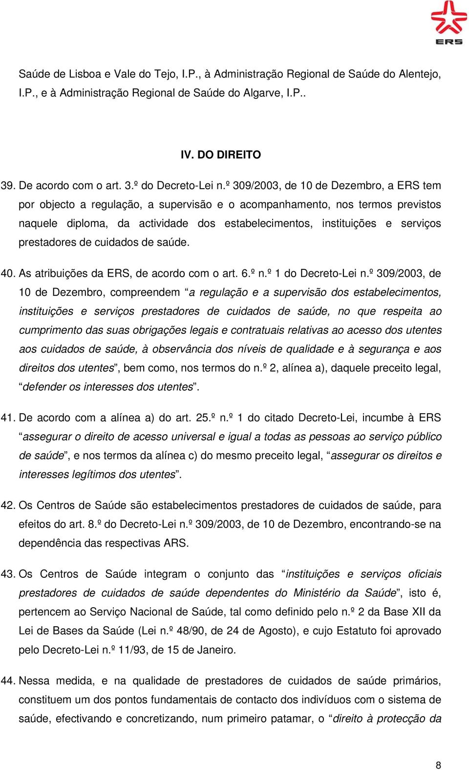 prestadores de cuidados de saúde. 40. As atribuições da ERS, de acordo com o art. 6.º n.º 1 do Decreto-Lei n.