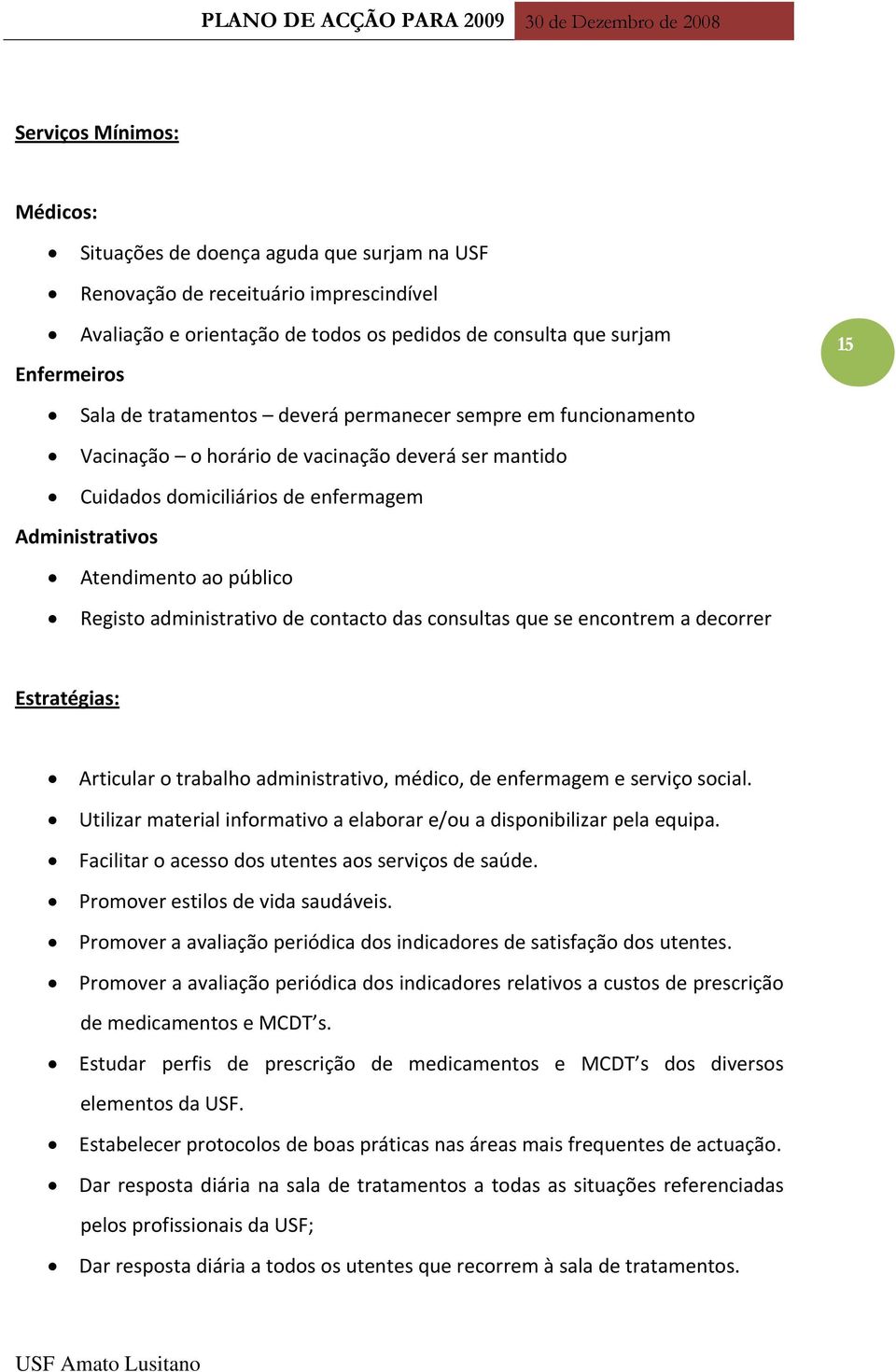 administrativo de contacto das consultas que se encontrem a decorrer 15 Estratégias: Articular o trabalho administrativo, médico, de enfermagem e serviço social.