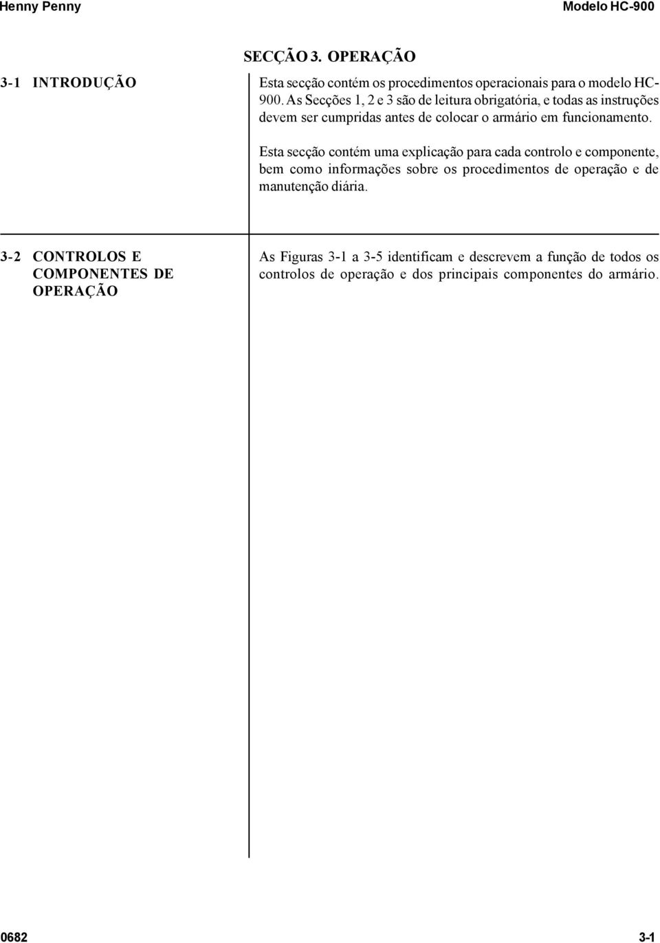 Esta secção contém uma explicação para cada controlo e componente, bem como informações sobre os procedimentos de operação e de manutenção