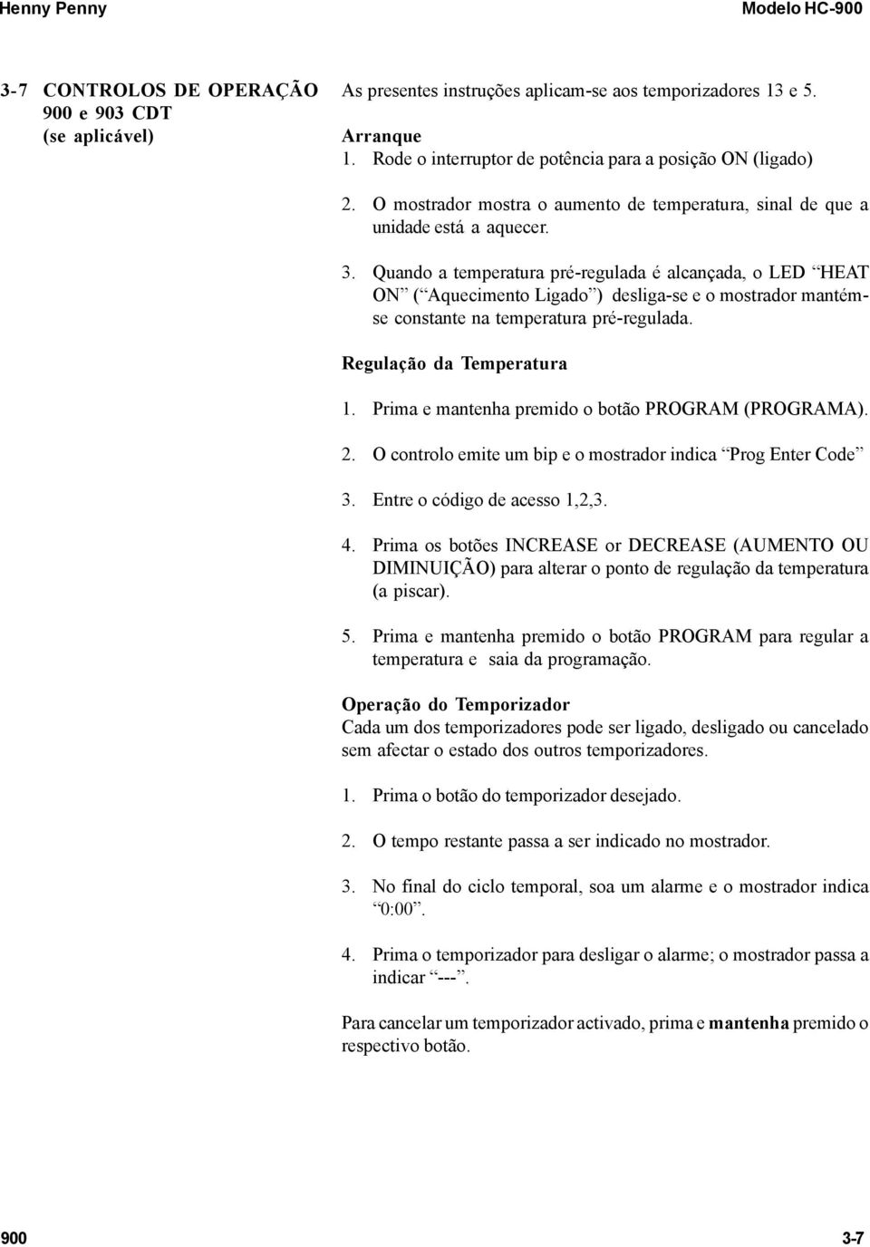 Quando a temperatura pré-regulada é alcançada, o LED HEAT ON ( Aquecimento Ligado ) desliga-se e o mostrador mantémse constante na temperatura pré-regulada. Regulação da Temperatura 1.