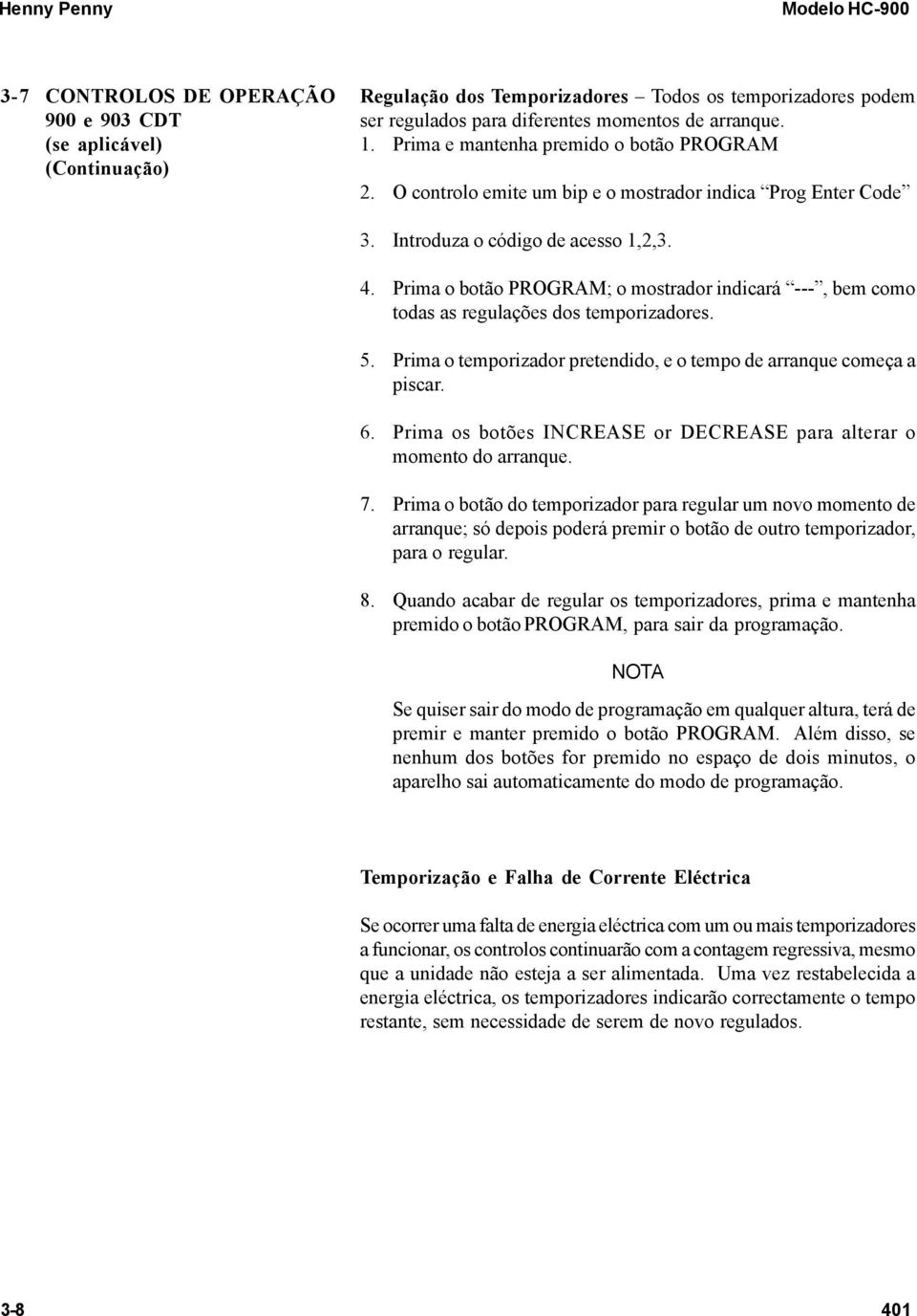 Prima o botão PROGRAM; o mostrador indicará ---, bem como todas as regulações dos temporizadores. 5. Prima o temporizador pretendido, e o tempo de arranque começa a piscar. 6.