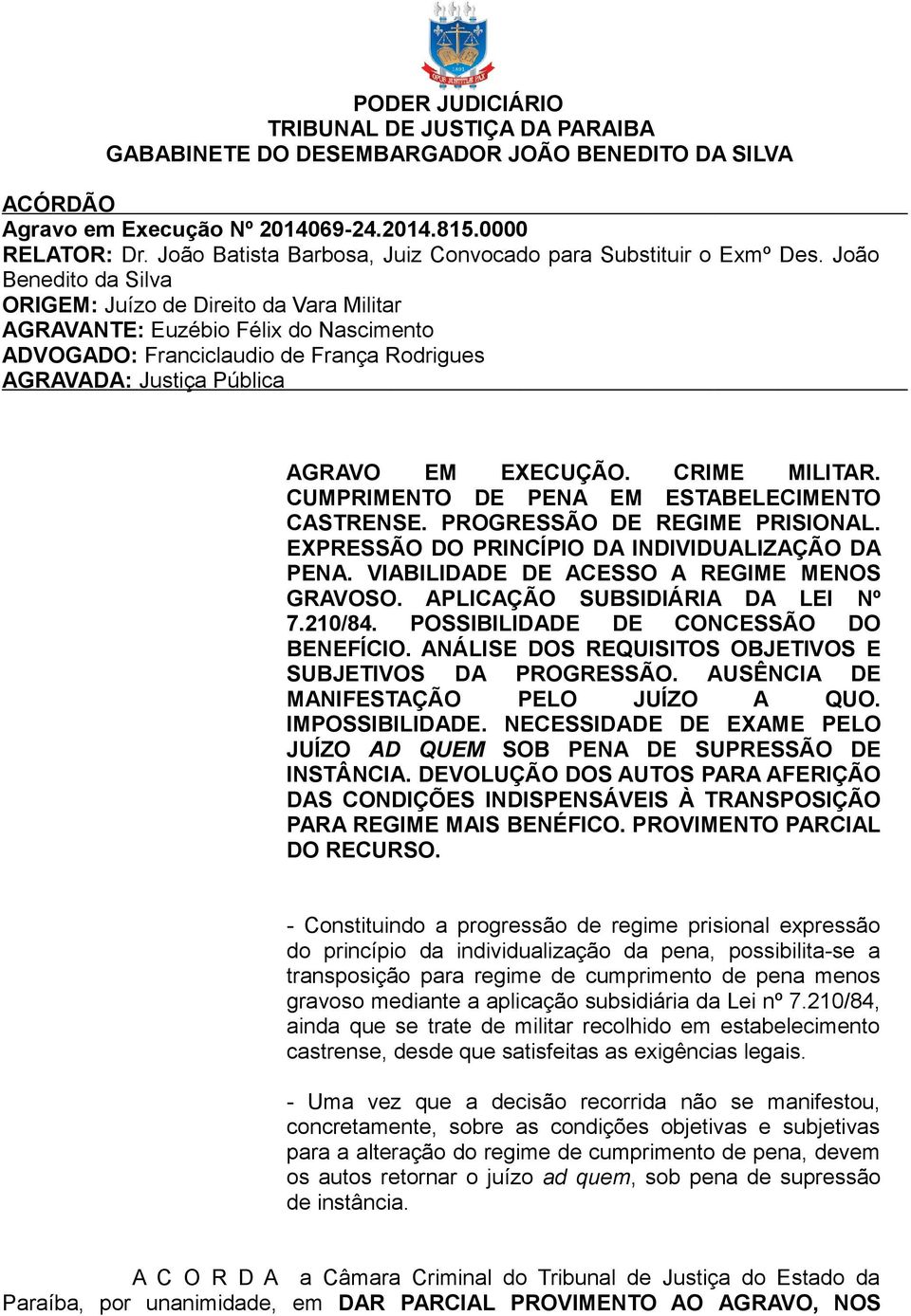 João Benedito da Silva ORIGEM: Juízo de Direito da Vara Militar AGRAVANTE: Euzébio Félix do Nascimento ADVOGADO: Franciclaudio de França Rodrigues AGRAVADA: Justiça Pública AGRAVO EM EXECUÇÃO.