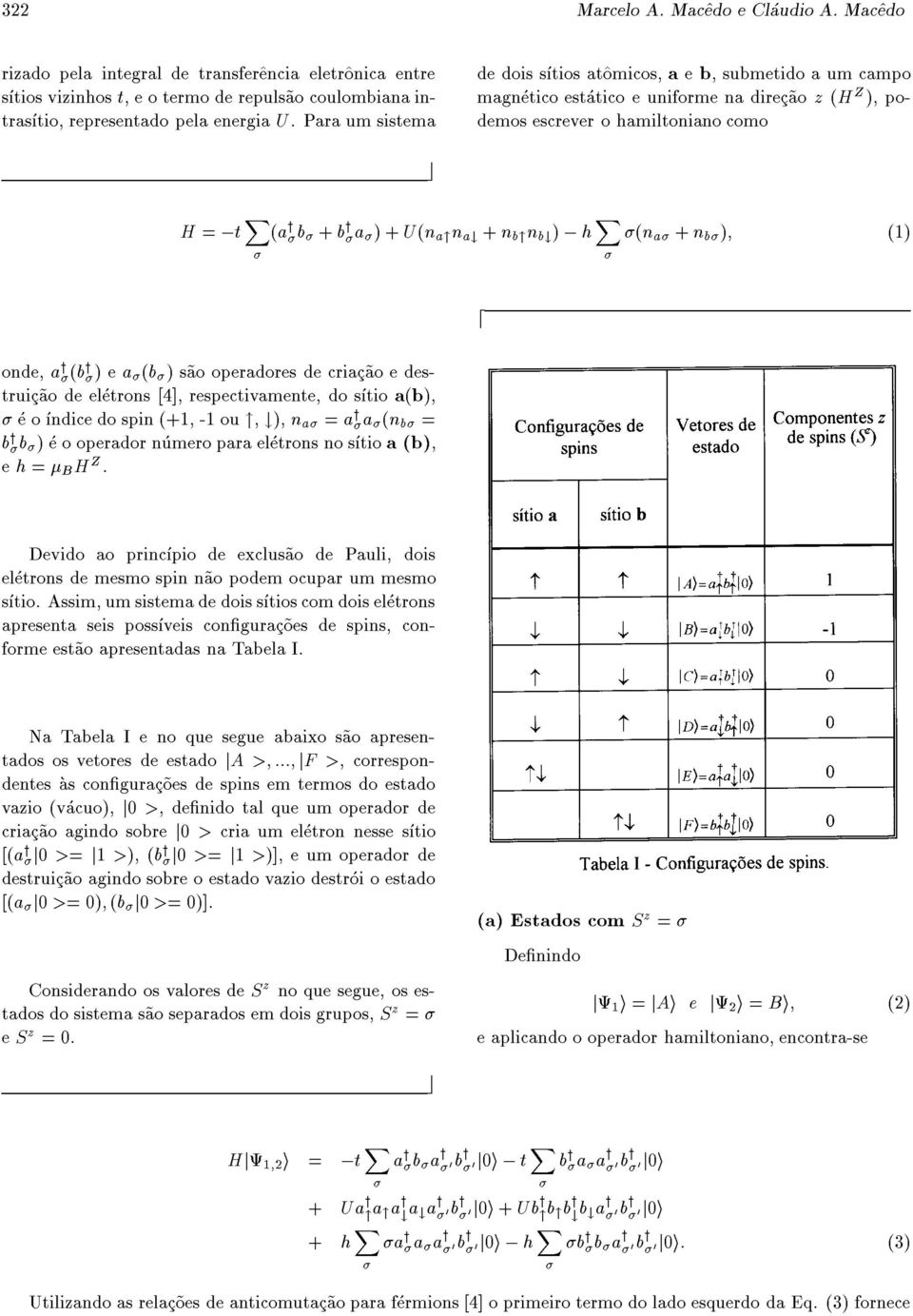 h X (n a + n b ); (1) one, a y (by )ea (b )s~ao operaores e ria~ao e estrui~ao e eletrons [4], respetivamente, o stio a(b); e onie o spin (+1, -1 ou ", #), n a = a y a (n b = b y b )e o operaor