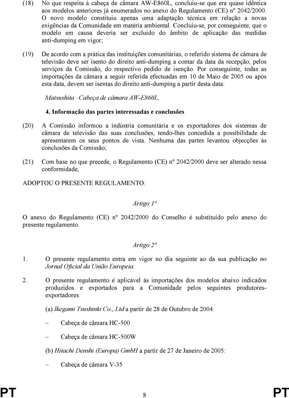 Concluiu-se, por conseguinte, que o modelo em causa deveria ser excluído do âmbito de aplicação das medidas anti-dumping em vigor; (19) De acordo com a prática das instituições comunitárias, o