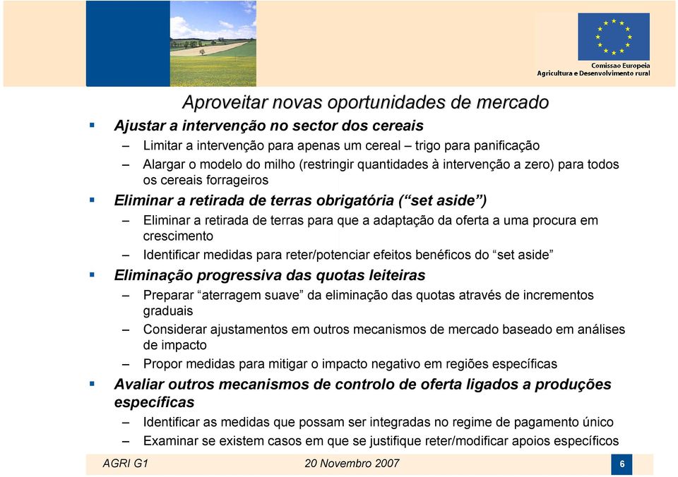 em crescimento Identificar medidas para reter/potenciar efeitos benéficos do set aside Eliminação progressiva das quotas leiteiras Preparar aterragem suave da eliminação das quotas através de