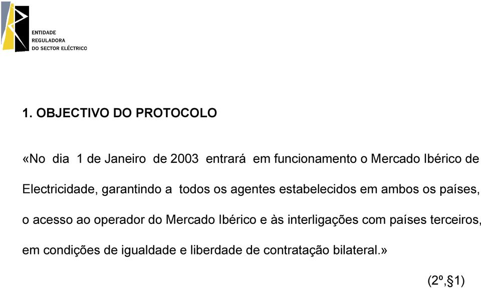 ambos os países, o acesso ao operador do Mercado Ibérico e às interligações com