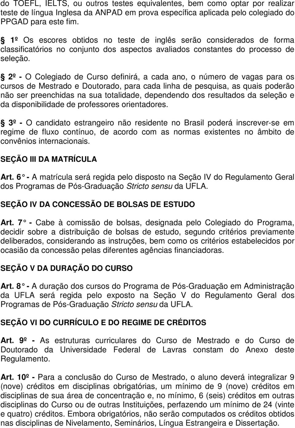 2º - O Colegiado de Curso definirá, a cada ano, o número de vagas para os cursos de Mestrado e Doutorado, para cada linha de pesquisa, as quais poderão não ser preenchidas na sua totalidade,