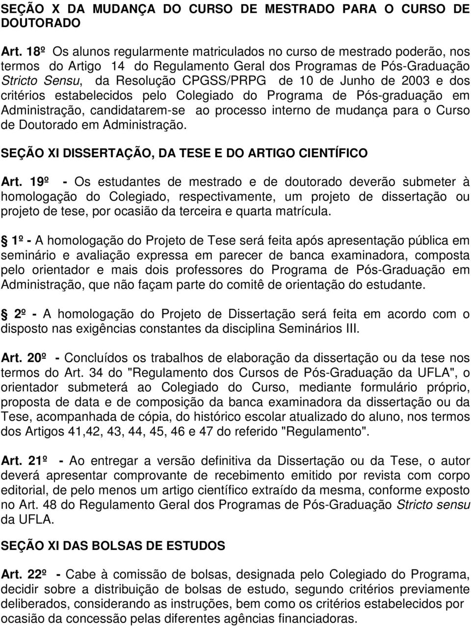 de 2003 e dos critérios estabelecidos pelo Colegiado do Programa de Pós-graduação em Administração, candidatarem-se ao processo interno de mudança para o Curso de Doutorado em Administração.