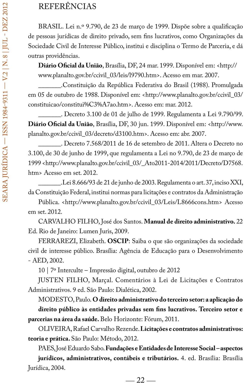 outras providências. Diário Oficial da União, Brasília, DF, 24 mar. 1999. Disponível em: <http:// www.planalto.gov.br/ccivil_03/leis/l9790.htm>. Acesso em mar. 2007.