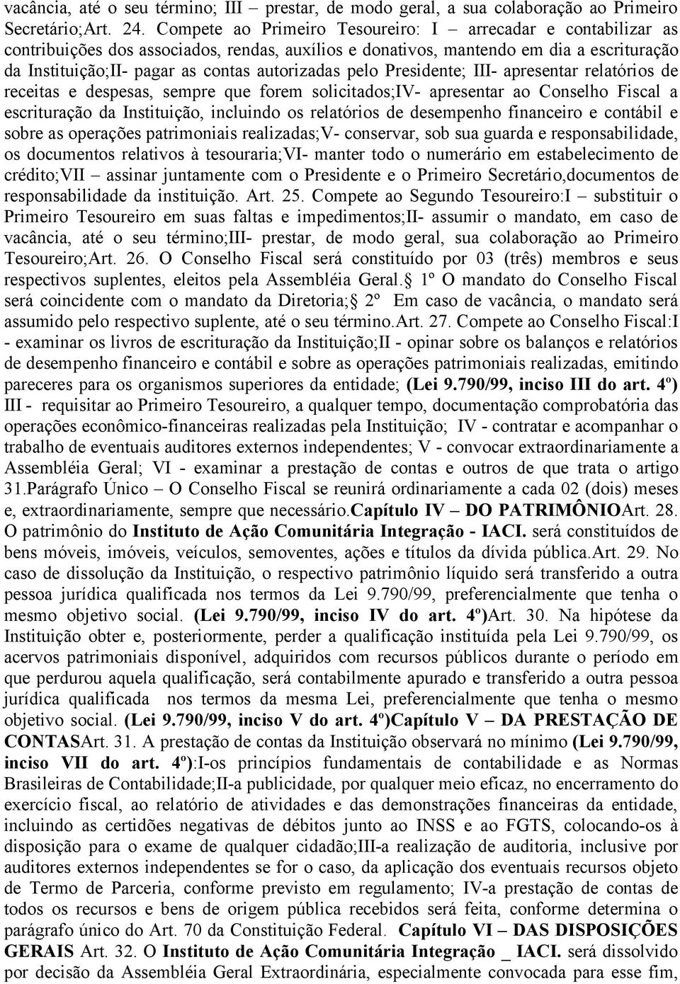 pelo Presidente; III- apresentar relatórios de receitas e despesas, sempre que forem solicitados;iv- apresentar ao Conselho Fiscal a escrituração da Instituição, incluindo os relatórios de desempenho