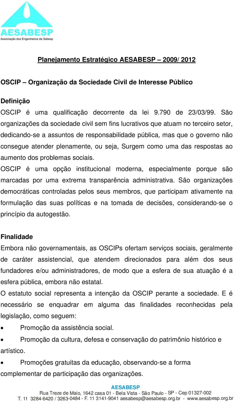 Surgem como uma das respostas ao aumento dos problemas sociais. OSCIP é uma opção institucional moderna, especialmente porque são marcadas por uma extrema transparência administrativa.