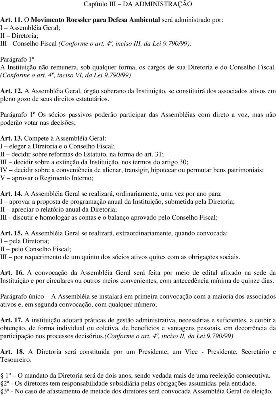 12. A Assembléia Geral, órgão soberano da Instituição, se constituirá dos associados ativos em pleno gozo de seus direitos estatutários.