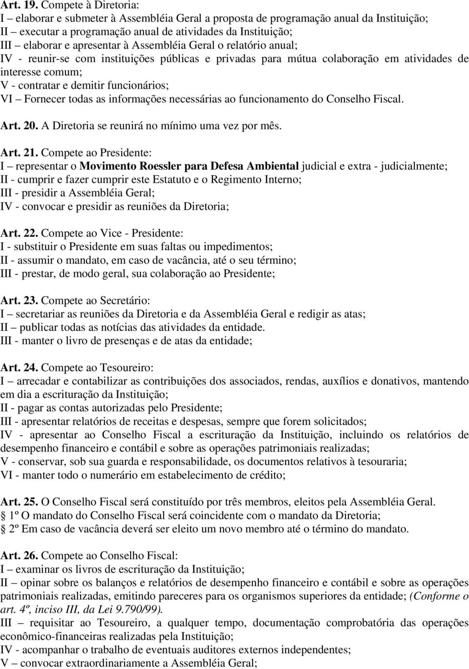 Assembléia Geral o relatório anual; IV - reunir-se com instituições públicas e privadas para mútua colaboração em atividades de interesse comum; V - contratar e demitir funcionários; VI Fornecer