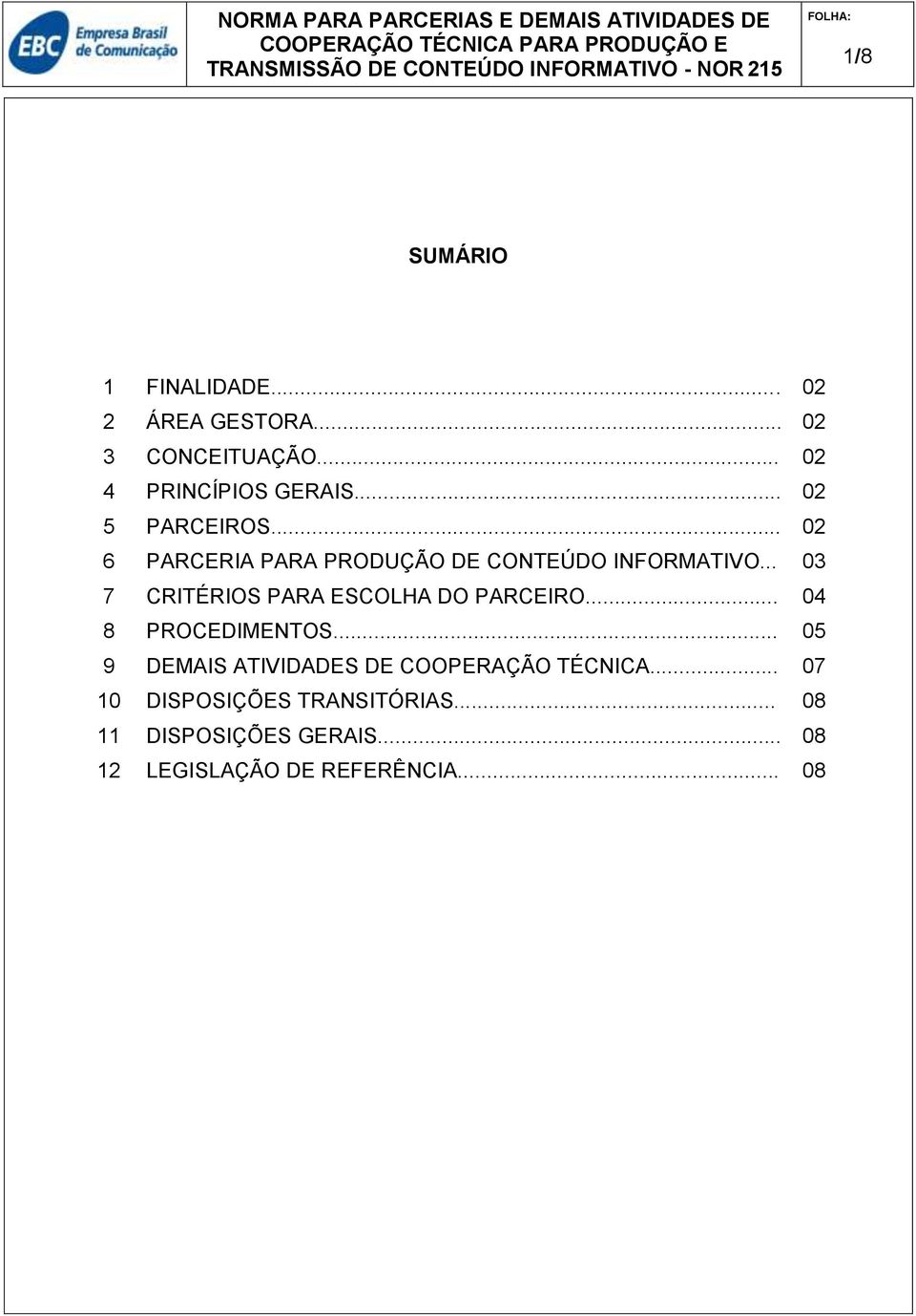 .. 03 7 CRITÉRIOS PARA ESCOLHA DO PARCEIRO... 04 8 PROCEDIMENTOS.