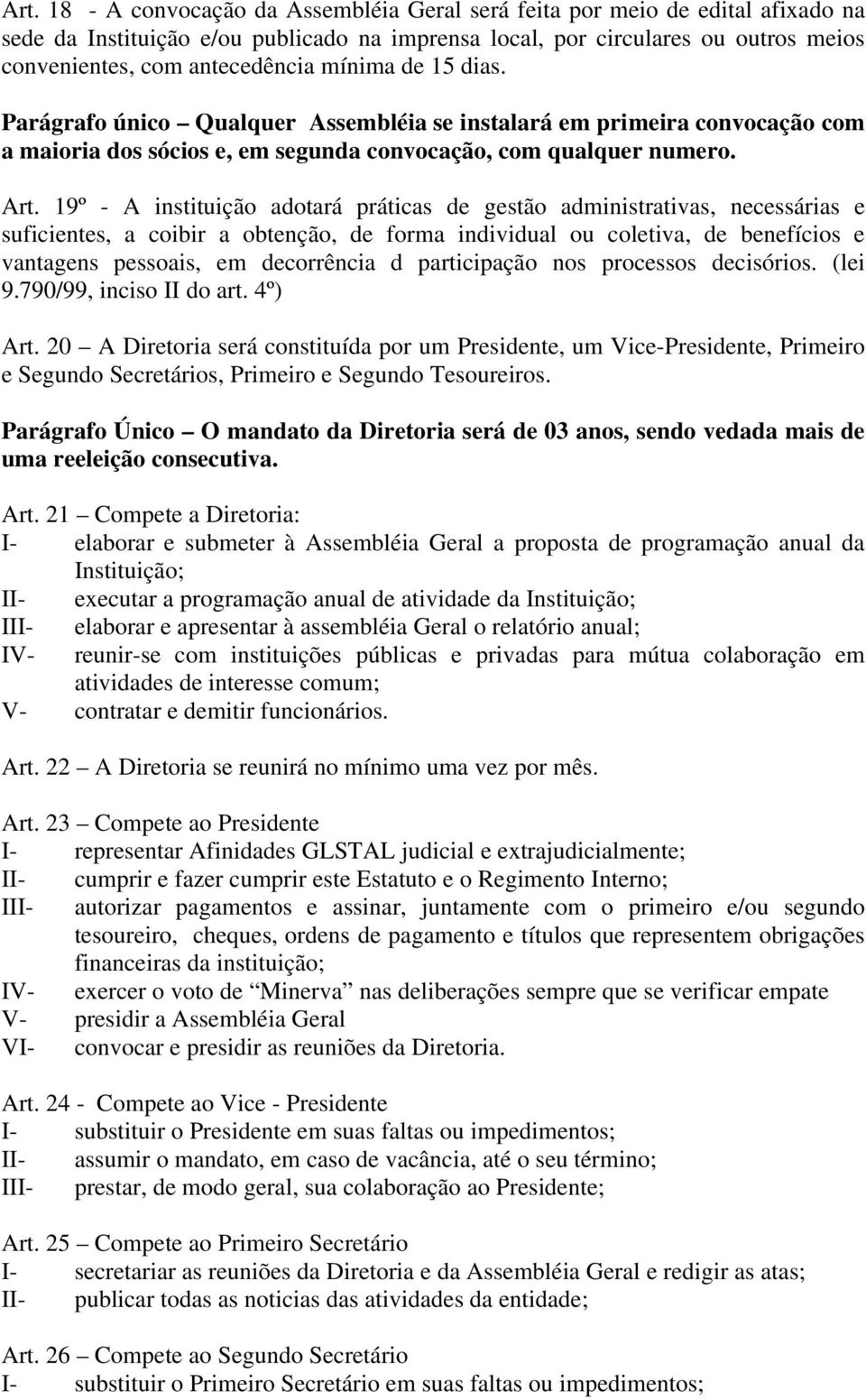 19º - A instituição adotará práticas de gestão administrativas, necessárias e suficientes, a coibir a obtenção, de forma individual ou coletiva, de benefícios e vantagens pessoais, em decorrência d