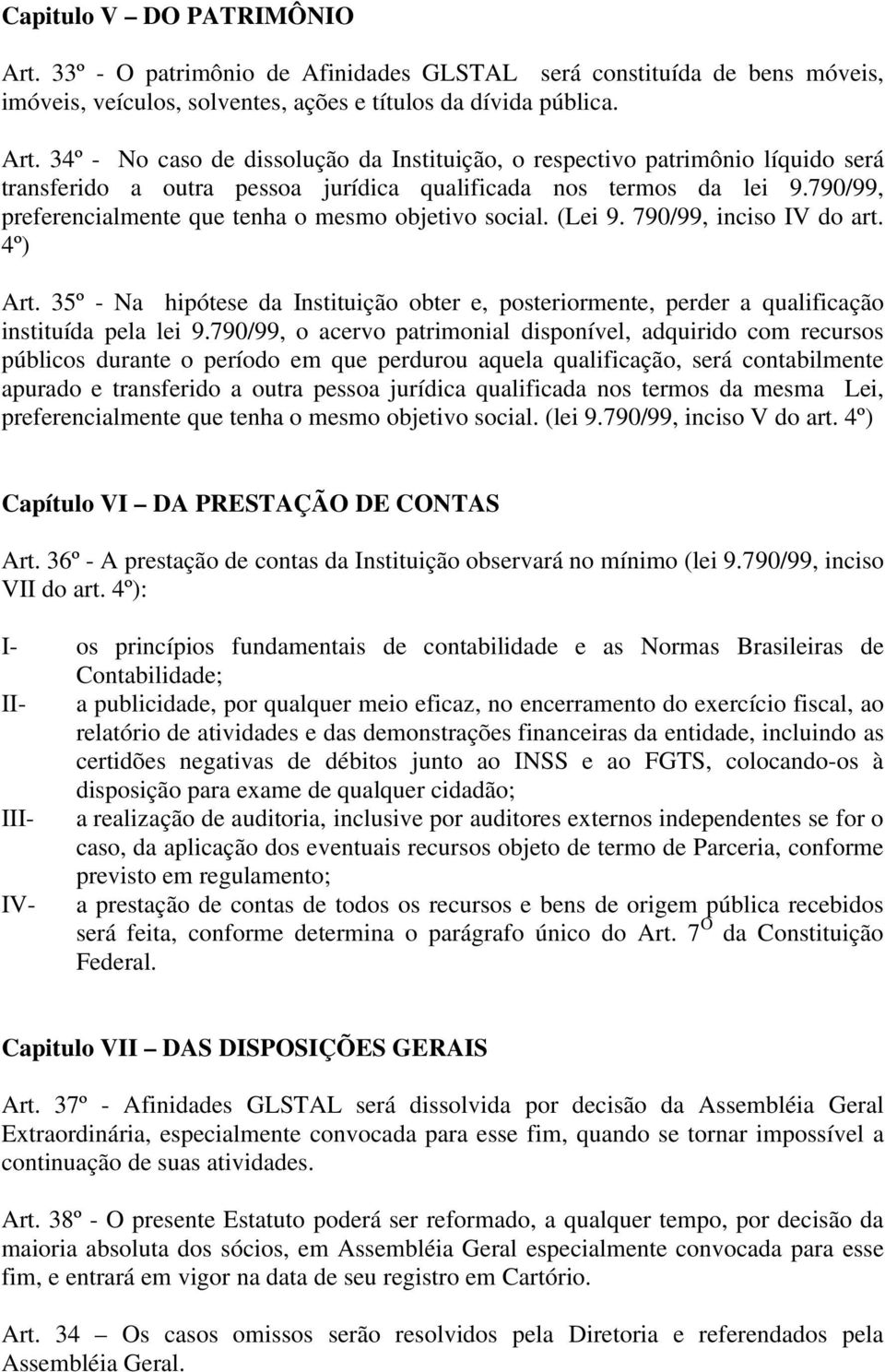 35º - Na hipótese da Instituição obter e, posteriormente, perder a qualificação instituída pela lei 9.