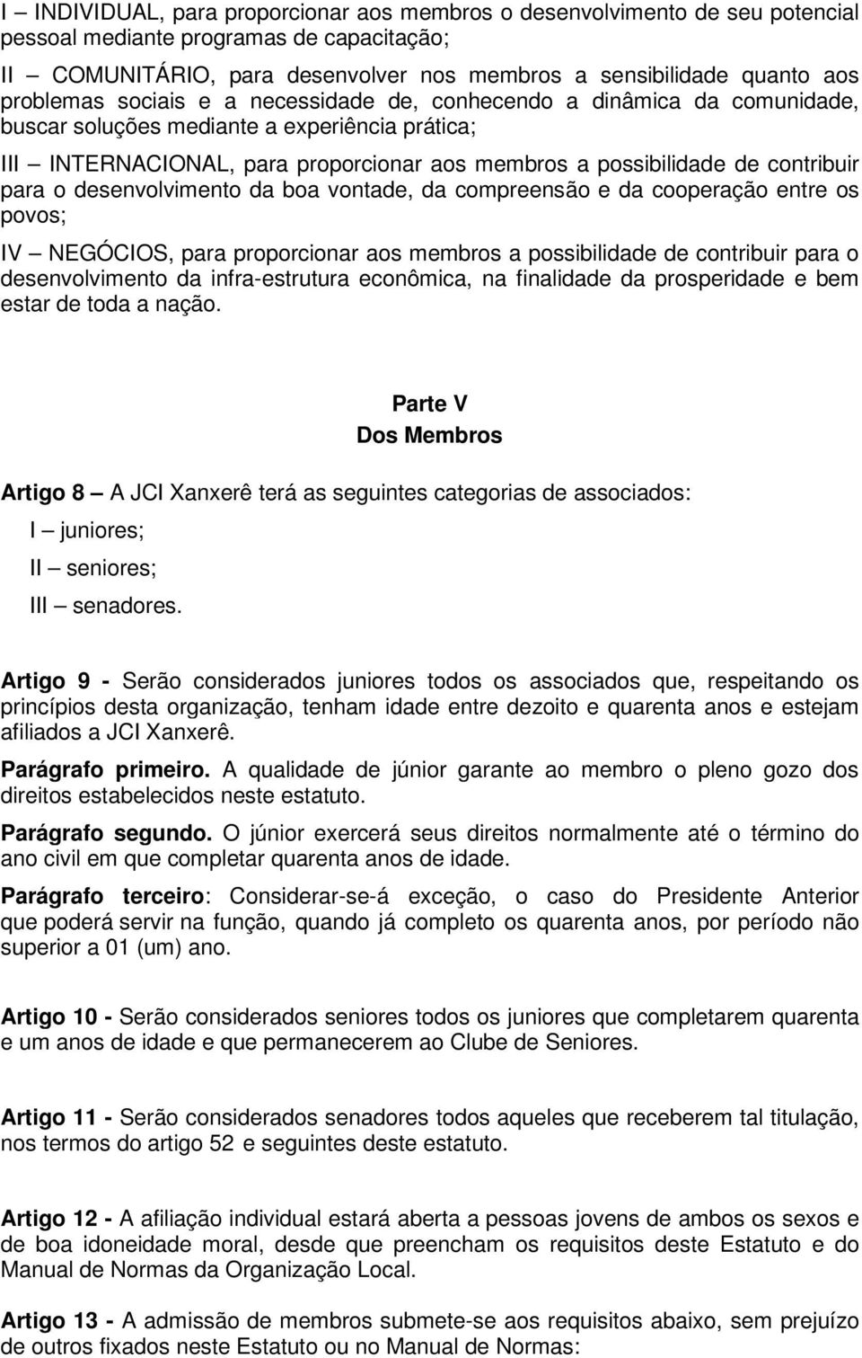 contribuir para o desenvolvimento da boa vontade, da compreensão e da cooperação entre os povos; IV NEGÓCIOS, para proporcionar aos membros a possibilidade de contribuir para o desenvolvimento da