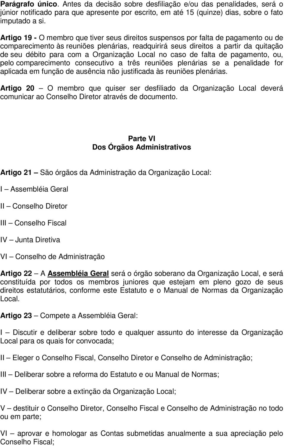 Organização Local no caso de falta de pagamento, ou, pelo comparecimento consecutivo a três reuniões plenárias se a penalidade for aplicada em função de ausência não justificada às reuniões plenárias.