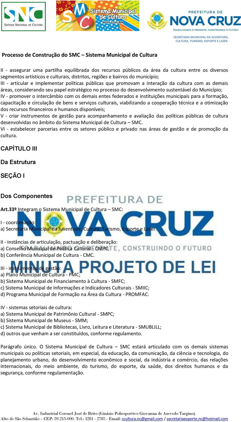 intercâmbio com os demais entes federados e instituições municipais para a formação, capacitação e circulação de bens e serviços culturais, viabilizando a cooperação técnica e a otimização dos