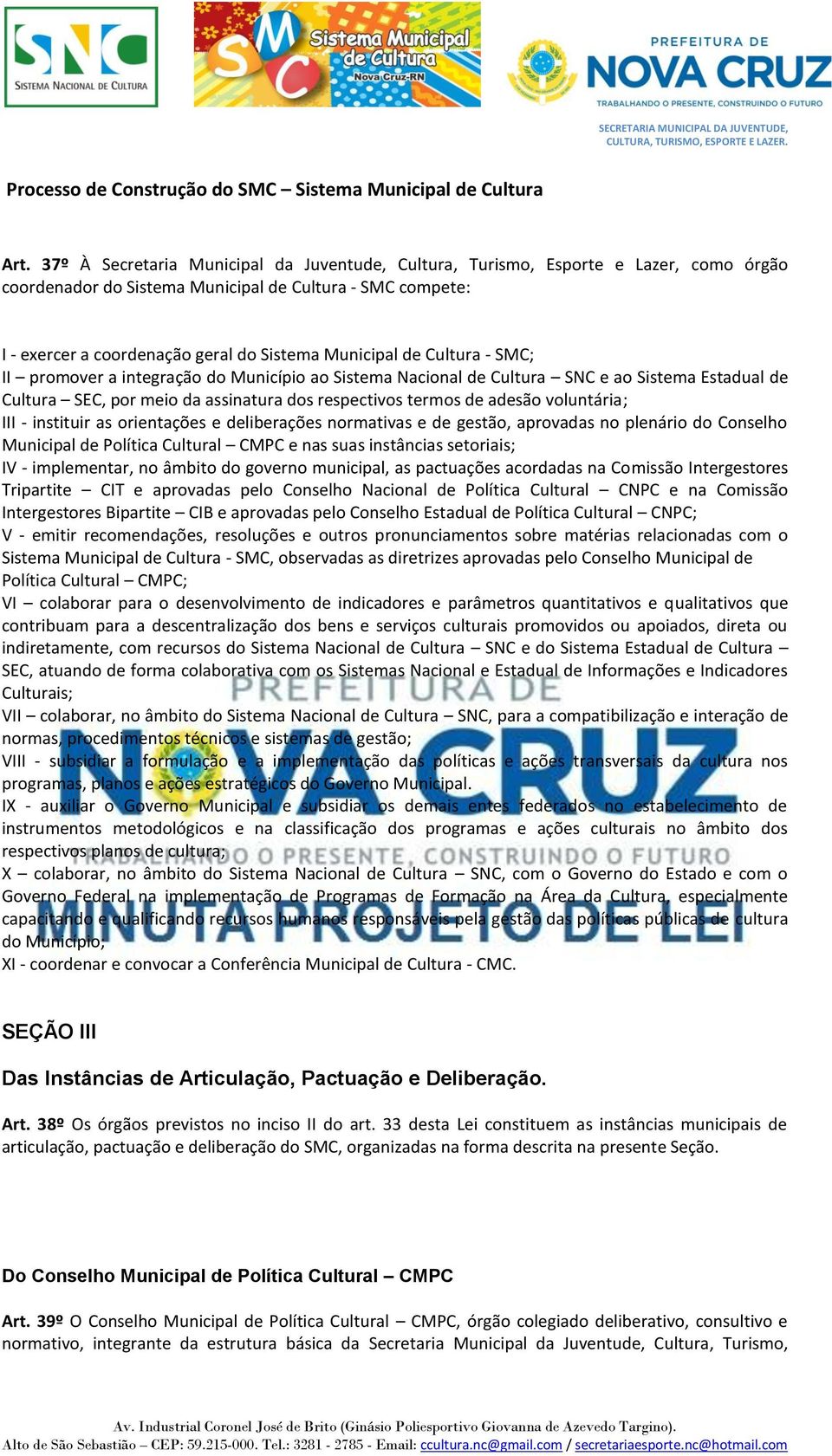 voluntária; III - instituir as orientações e deliberações normativas e de gestão, aprovadas no plenário do Conselho Municipal de Política Cultural CMPC e nas suas instâncias setoriais; IV -