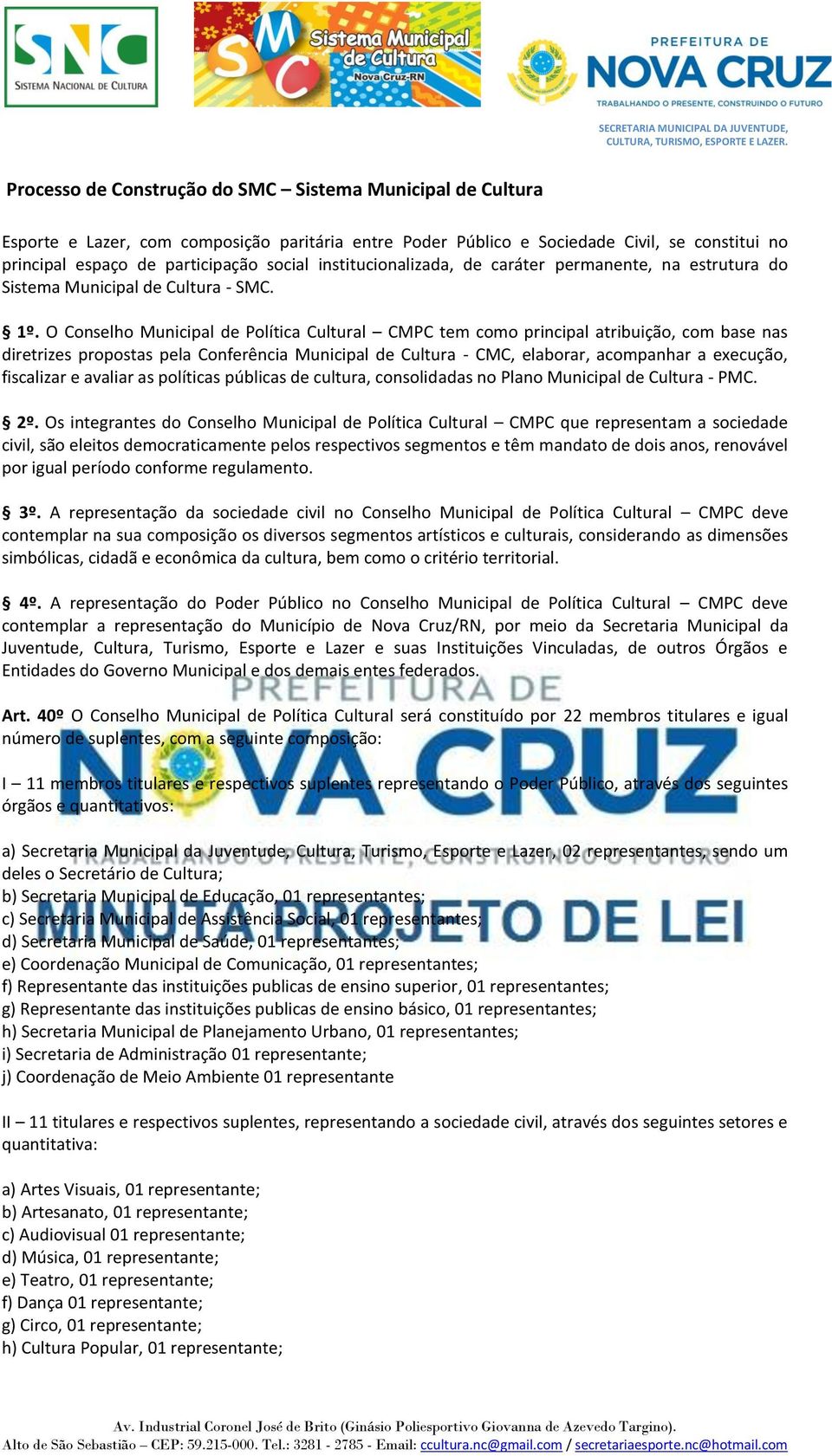 O Conselho Municipal de Política Cultural CMPC tem como principal atribuição, com base nas diretrizes propostas pela Conferência Municipal de Cultura - CMC, elaborar, acompanhar a execução,