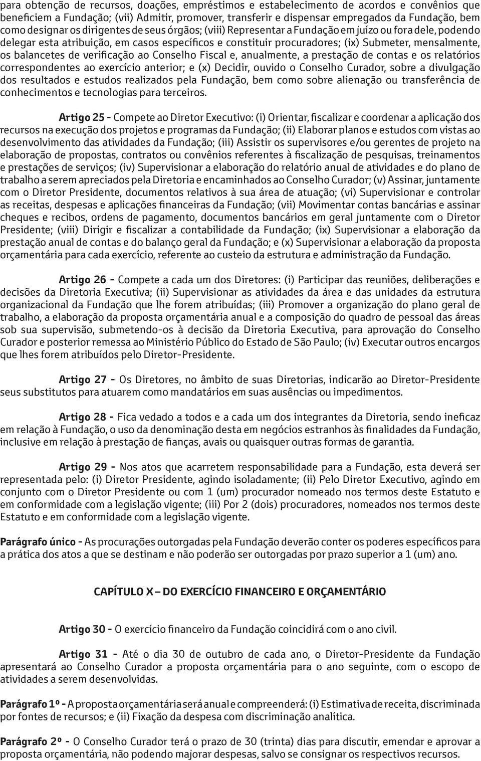 mensalmente, os balancetes de verificação ao Conselho Fiscal e, anualmente, a prestação de contas e os relatórios correspondentes ao exercício anterior; e (x) Decidir, ouvido o Conselho Curador,