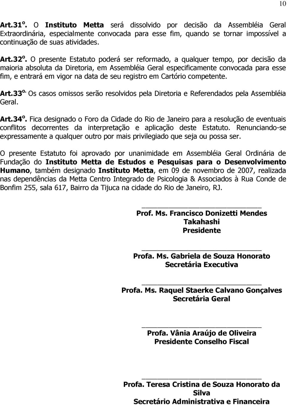 seu registro em Cartório competente. Art.33 o. Os casos omissos serão resolvidos pela Diretoria e Referendados pela Assembléia Geral. Art.34 o.