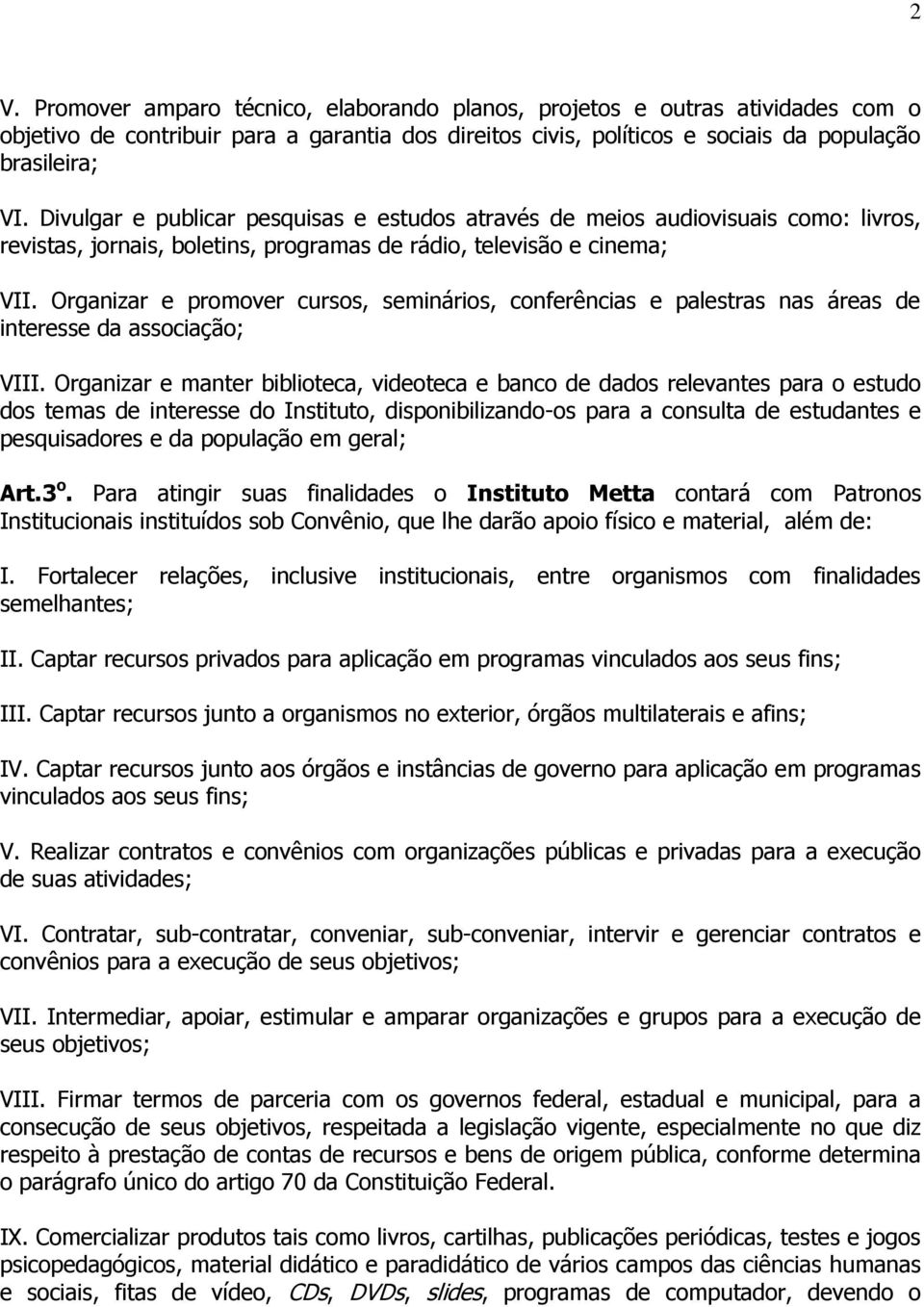 Organizar e promover cursos, seminários, conferências e palestras nas áreas de interesse da associação; VIII.