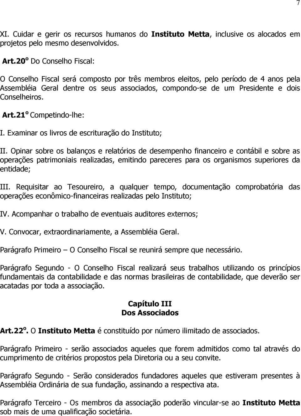 Conselheiros. Art.21 o Competindo-lhe: I. Examinar os livros de escrituração do Instituto; II.