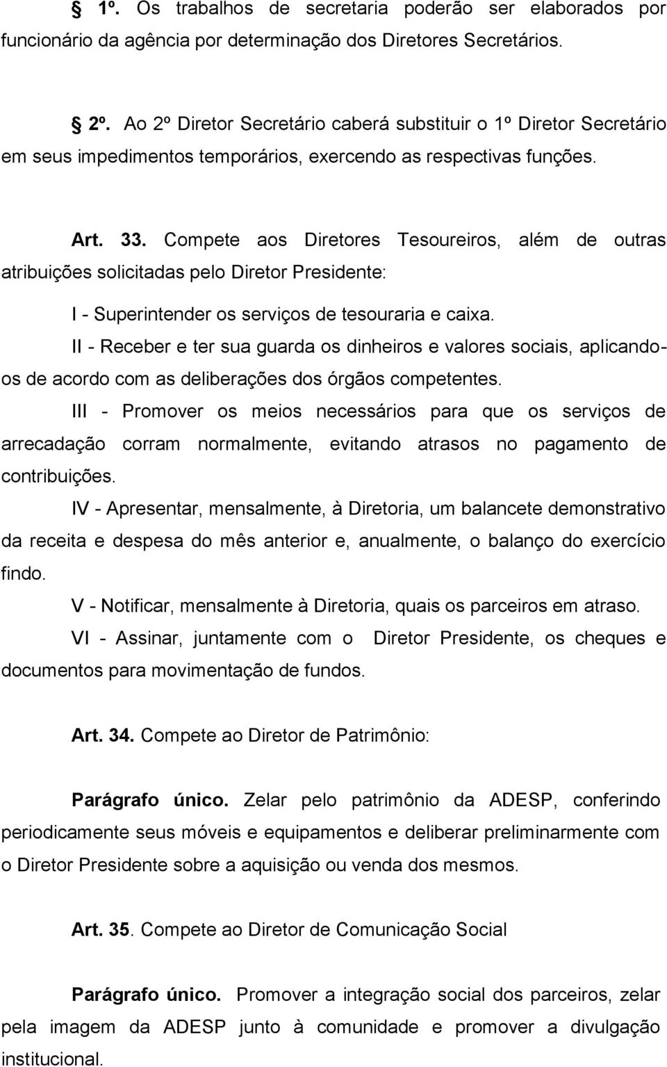 Compete aos Diretores Tesoureiros, além de outras atribuições solicitadas pelo Diretor Presidente: I - Superintender os serviços de tesouraria e caixa.