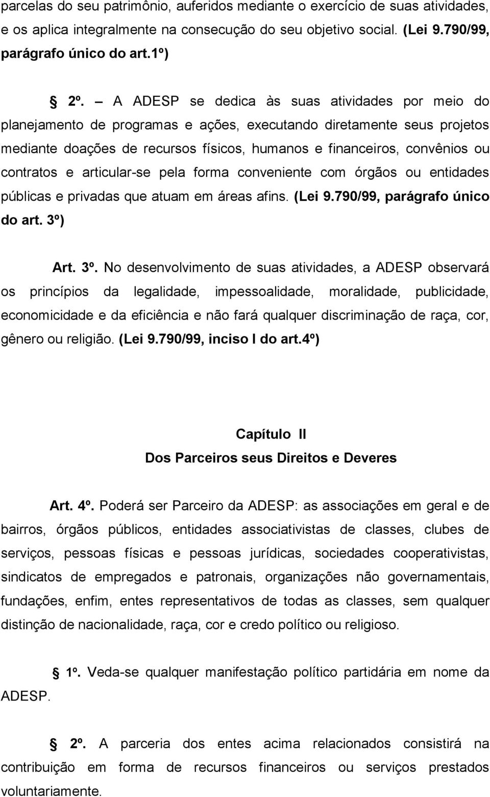 contratos e articular-se pela forma conveniente com órgãos ou entidades públicas e privadas que atuam em áreas afins. (Lei 9.790/99, parágrafo único do art. 3º)